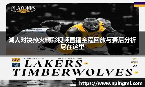 湖人对决热火精彩视频直播全程回放与赛后分析尽在这里